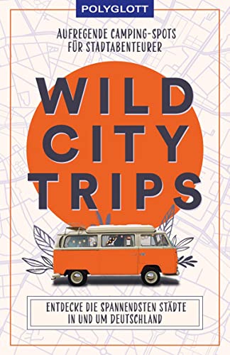 Wild City Trips: Aufregende Camping-Spots für Stadtabenteurer (Reiseinspiration) von Gräfe und Unzer
